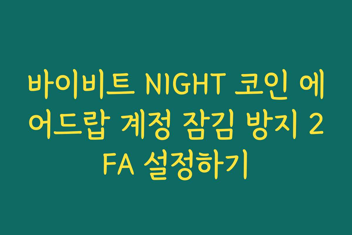 바이비트 NIGHT 코인 에어드랍 계정 잠김 방지 2FA 설정하기