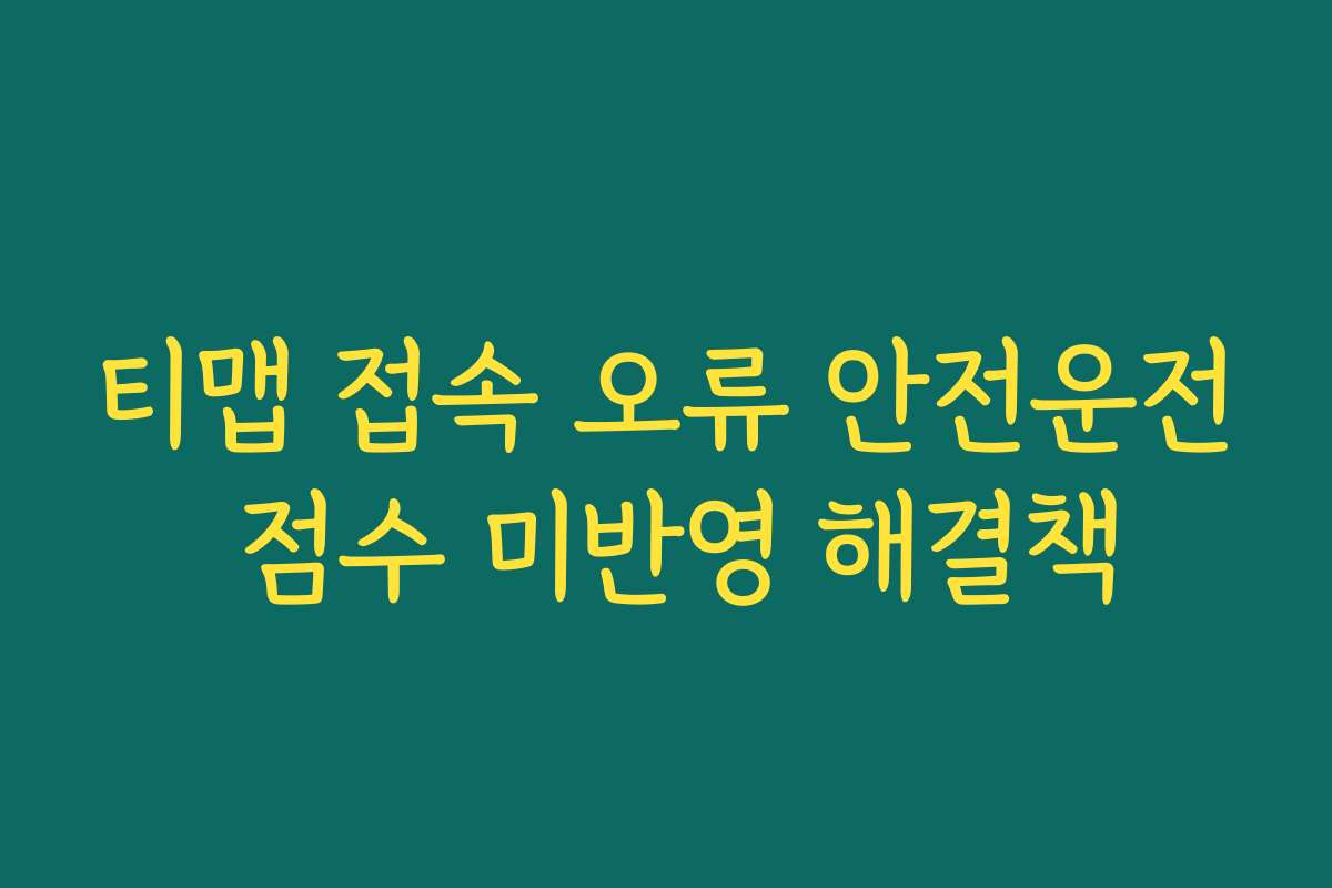 티맵 접속 오류 안전운전 점수 미반영 해결책