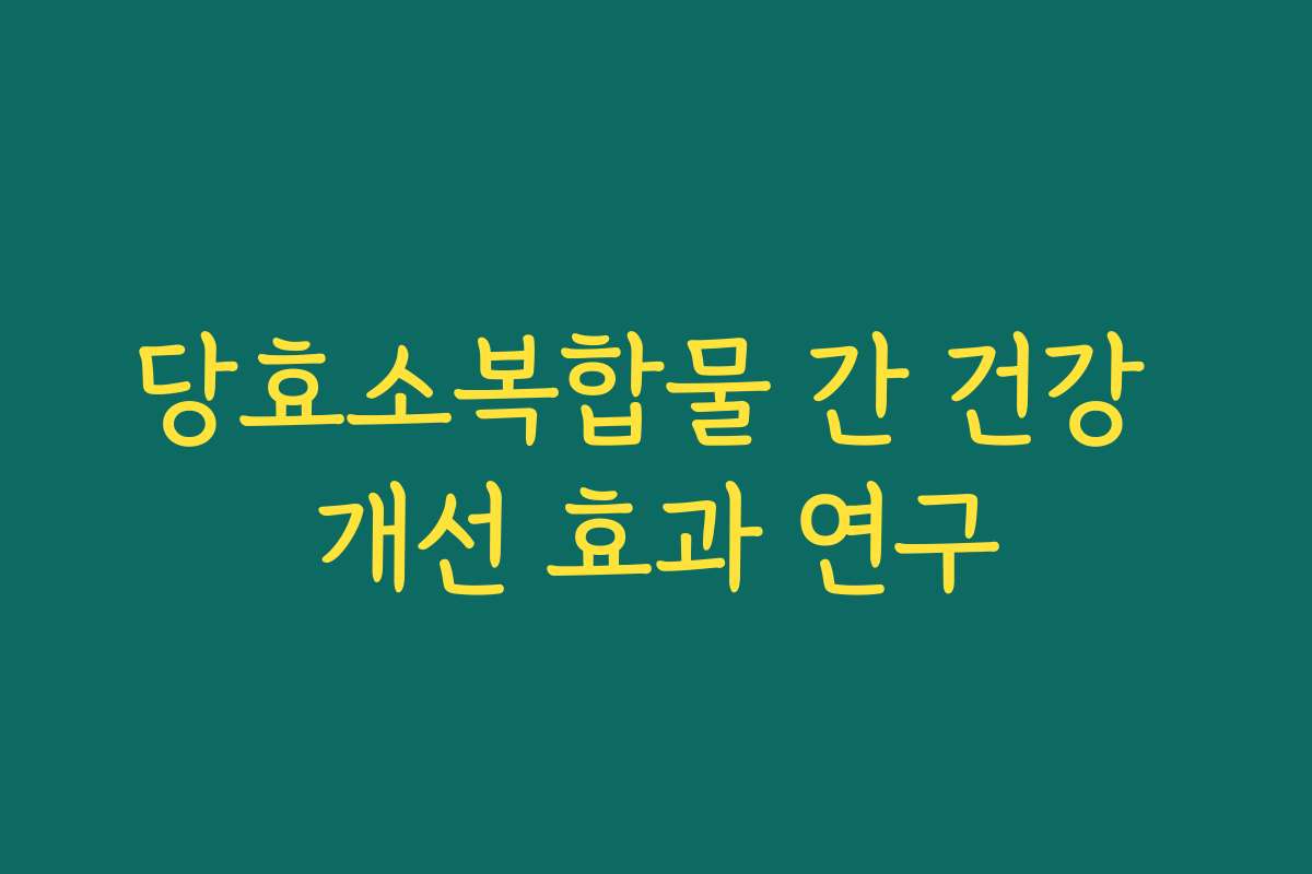 당효소복합물 간 건강 개선 효과 연구