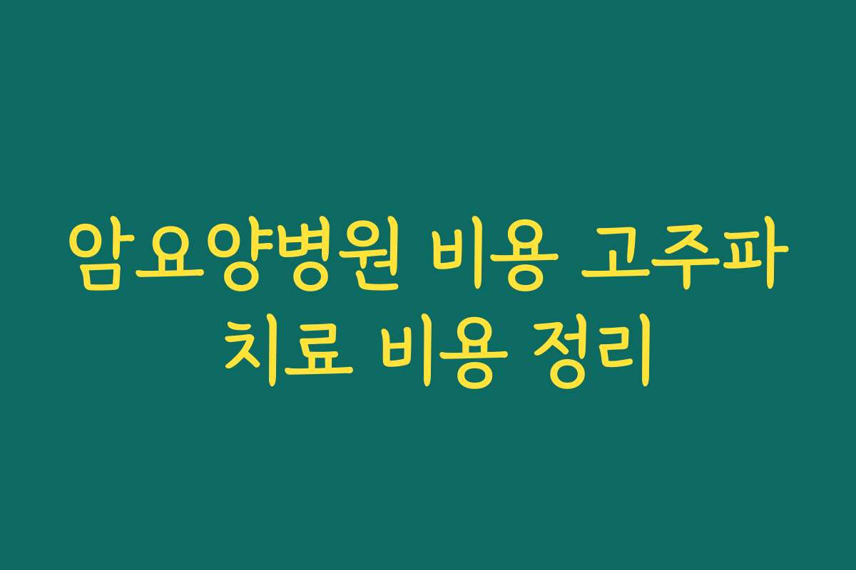 암요양병원 비용 고주파 치료 비용 정리