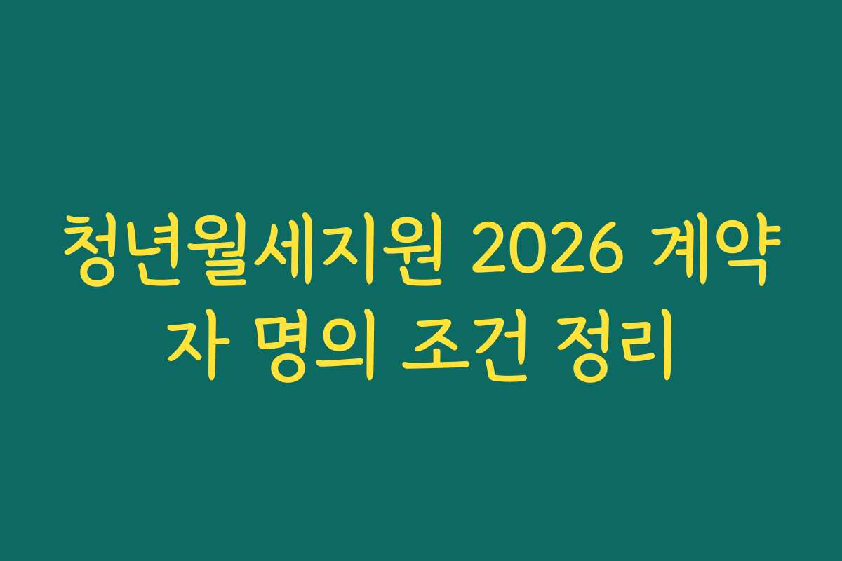 청년월세지원 2026 계약자 명의 조건 정리