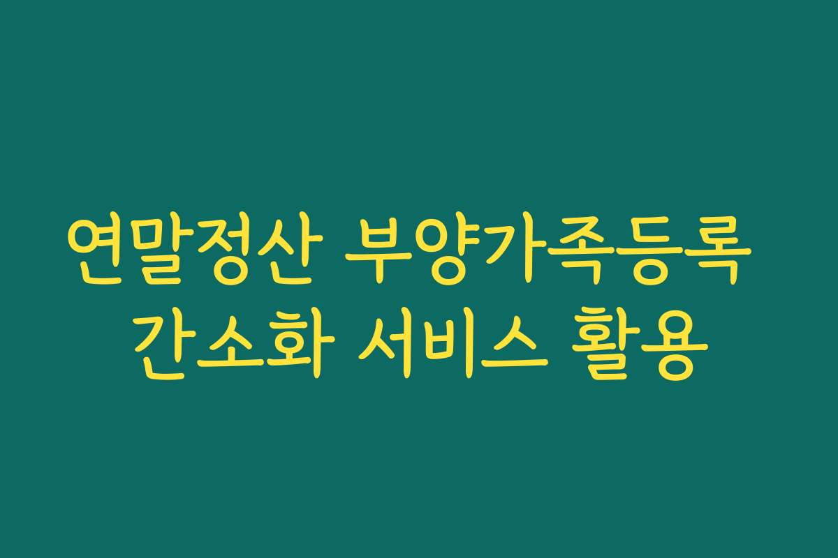 연말정산 부양가족등록 간소화 서비스 활용