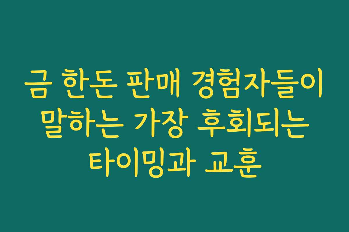 금 한돈 판매 경험자들이 말하는 가장 후회되는 타이밍과 교훈