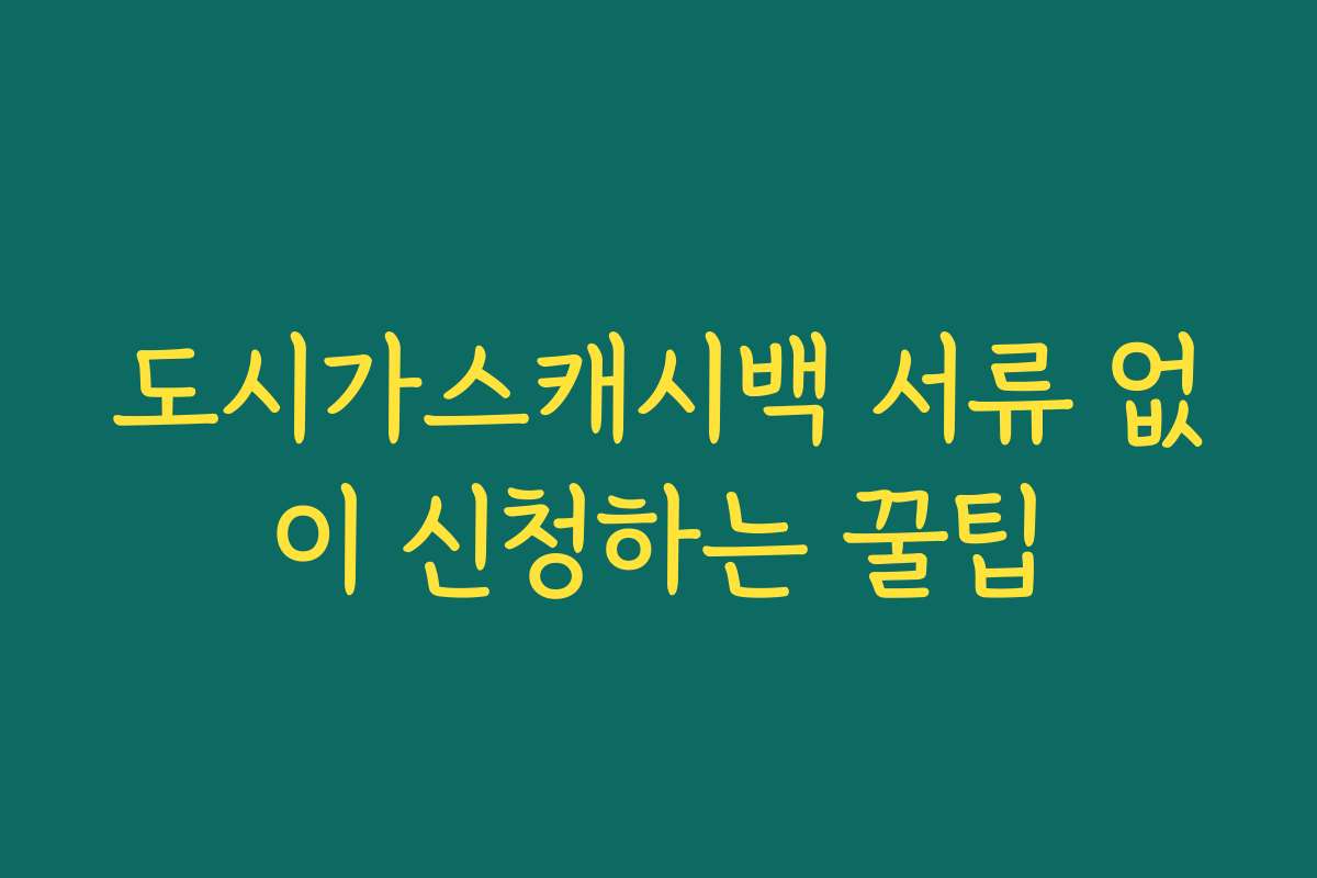 도시가스캐시백 서류 없이 신청하는 꿀팁