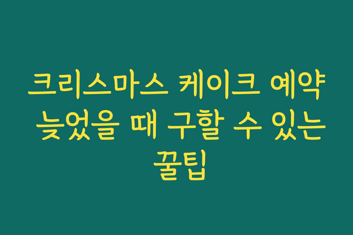 크리스마스 케이크 예약 늦었을 때 구할 수 있는 꿀팁