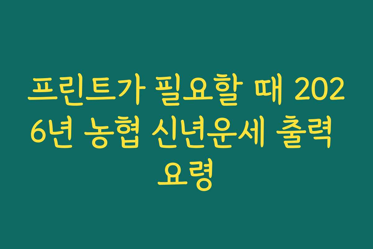 프린트가 필요할 때 2026년 농협 신년운세 출력 요령