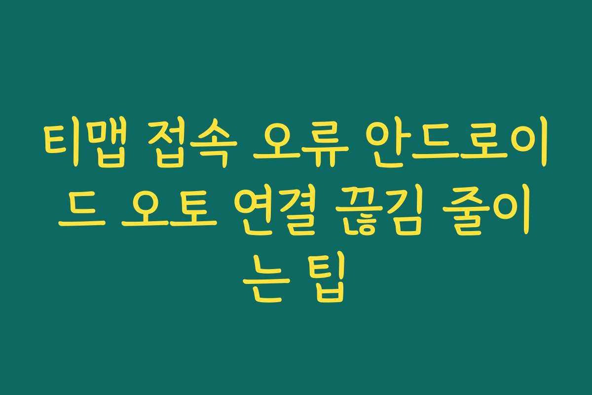 티맵 접속 오류 안드로이드 오토 연결 끊김 줄이는 팁