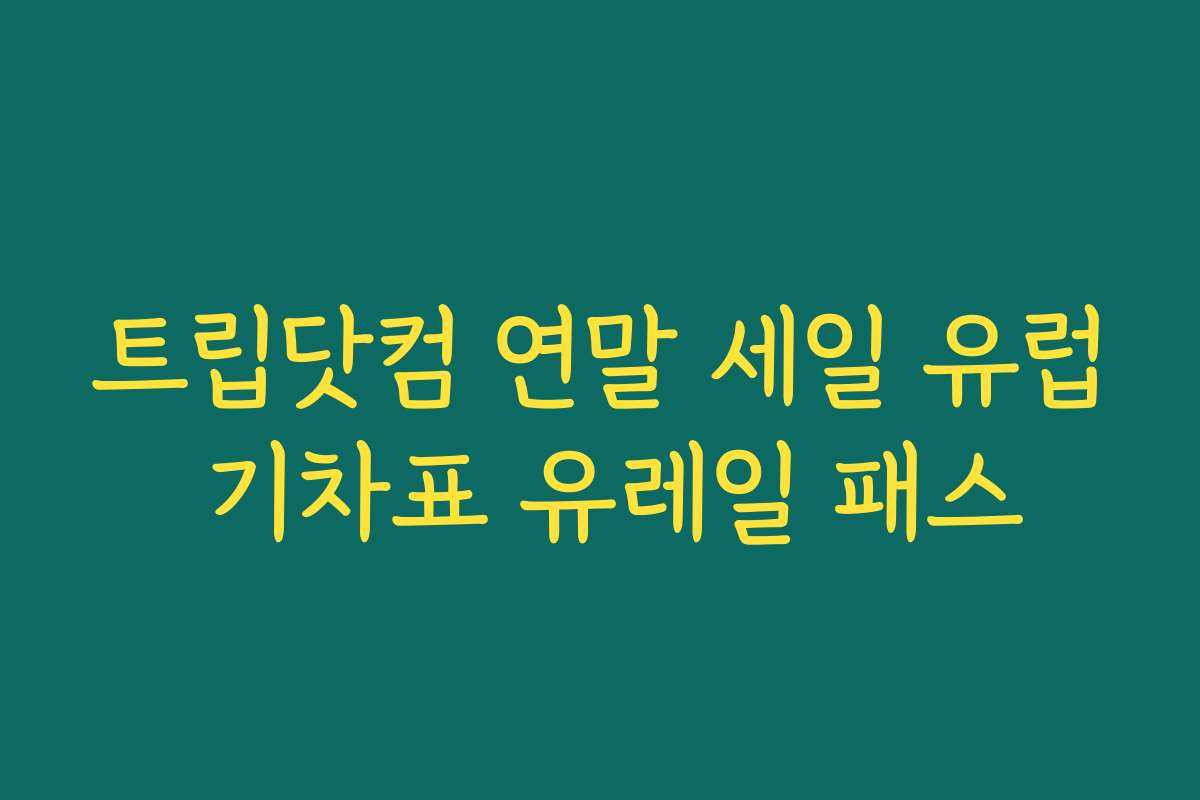 트립닷컴 연말 세일 유럽 기차표 유레일 패스
