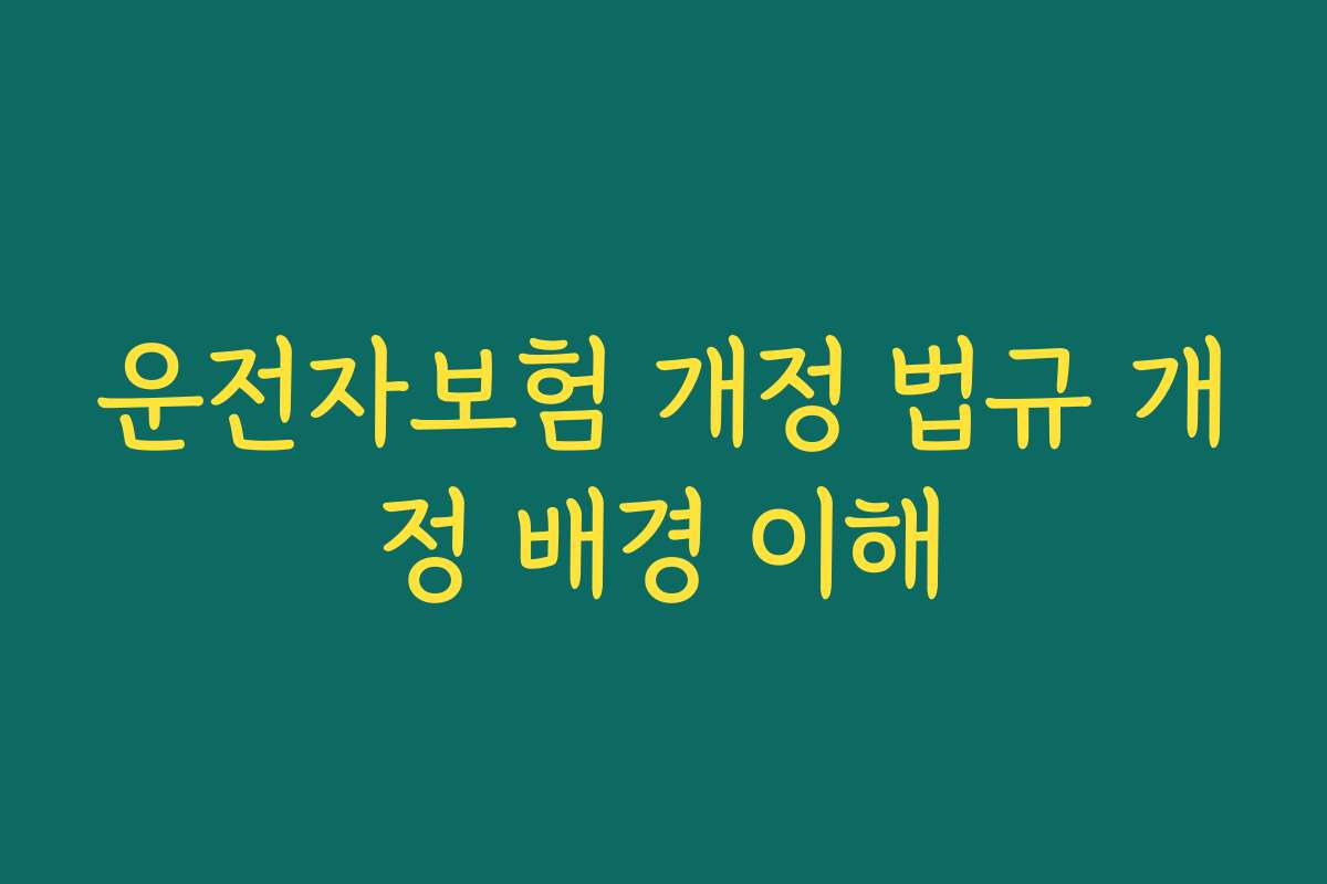 운전자보험 개정 법규 개정 배경 이해