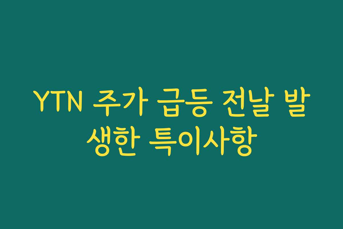 YTN 주가 급등 전날 발생한 특이사항