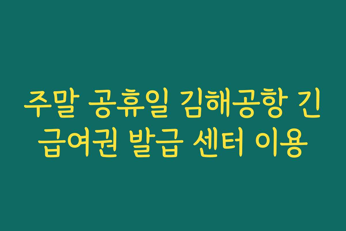 주말 공휴일 김해공항 긴급여권 발급 센터 이용