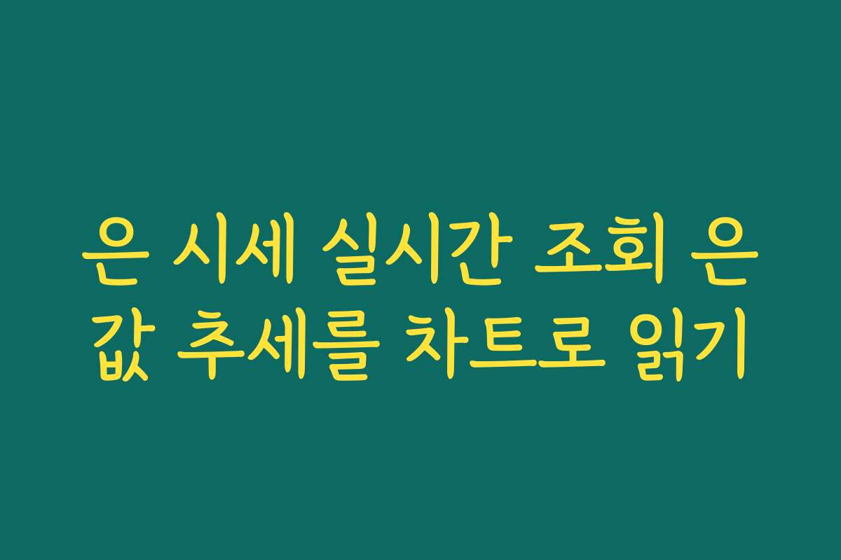 은 시세 실시간 조회 은값 추세를 차트로 읽기