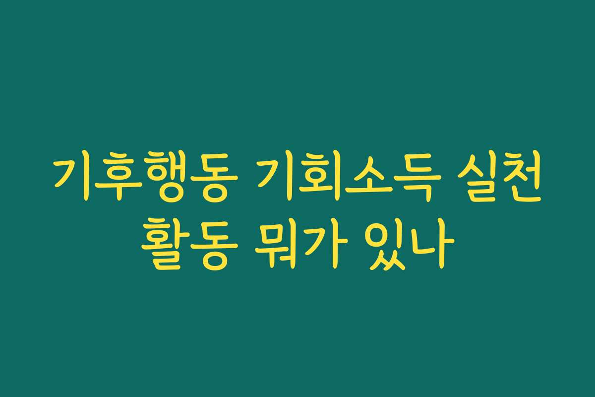 기후행동 기회소득 실천활동 뭐가 있나