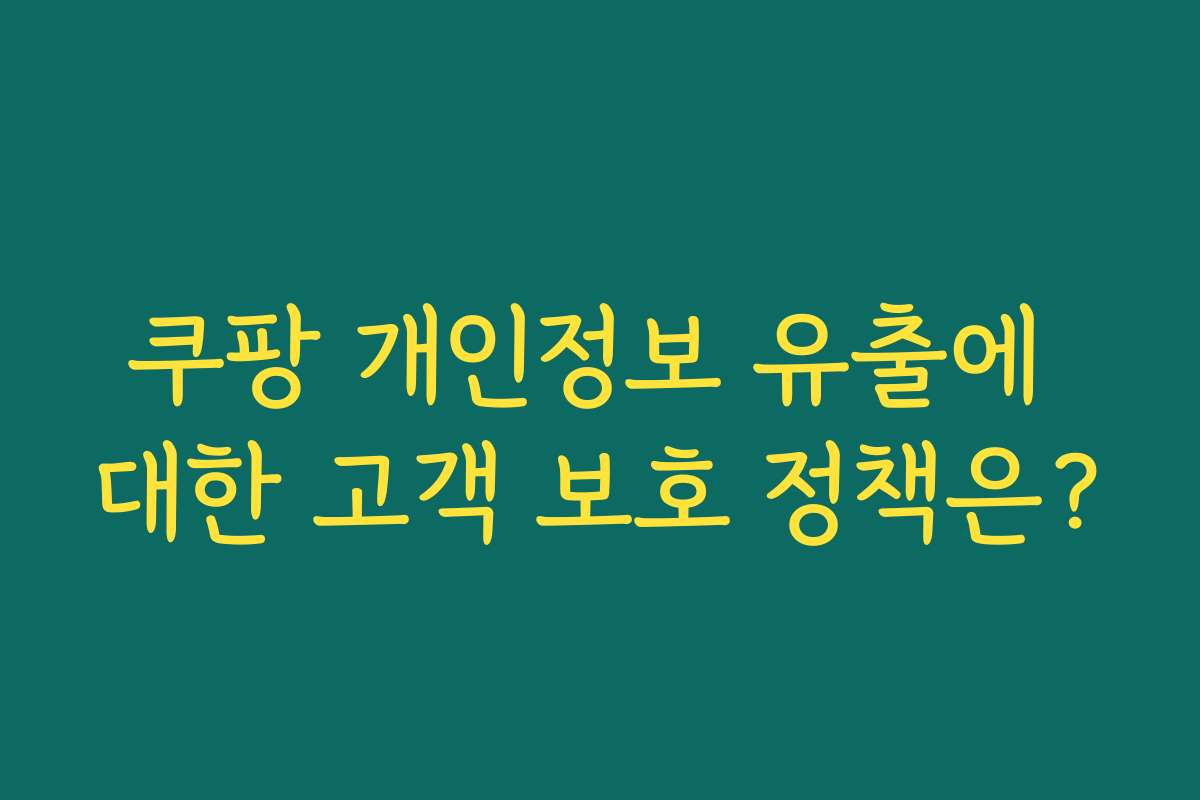 쿠팡 개인정보 유출에 대한 고객 보호 정책은?