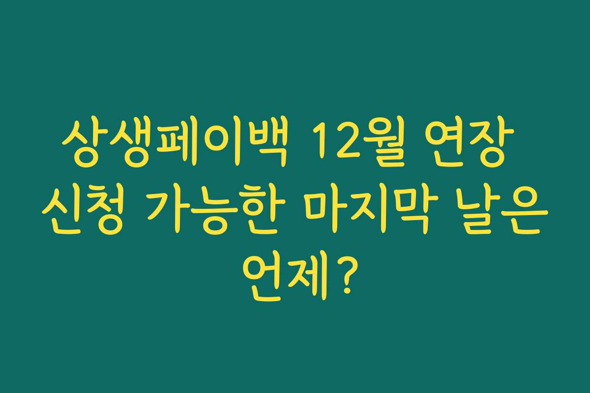 상생페이백 12월 연장 신청 가능한 마지막 날은 언제?