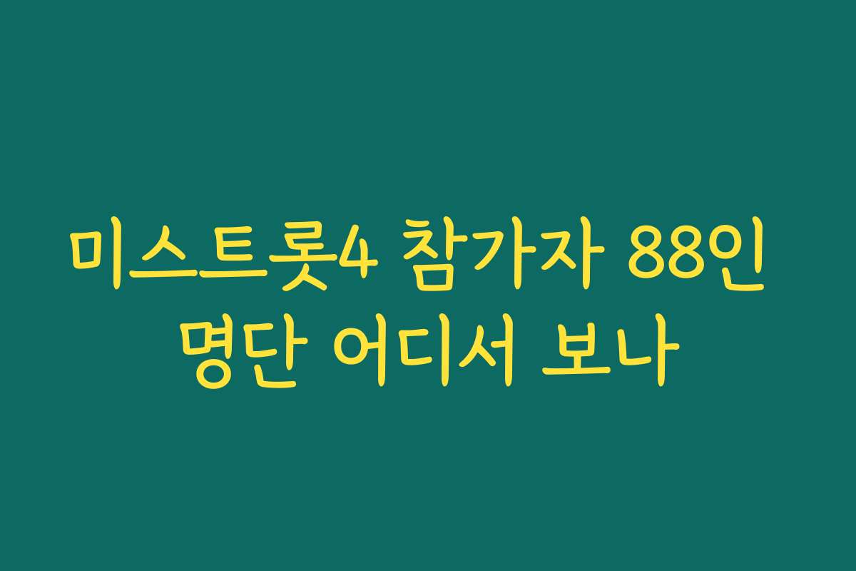 미스트롯4 참가자 88인 명단 어디서 보나