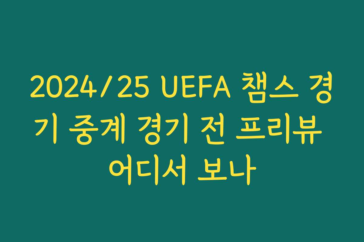 2024/25 UEFA 챔스 경기 중계 경기 전 프리뷰 어디서 보나