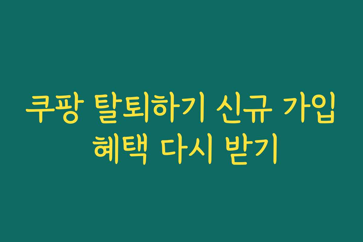 쿠팡 탈퇴하기 신규 가입 혜택 다시 받기