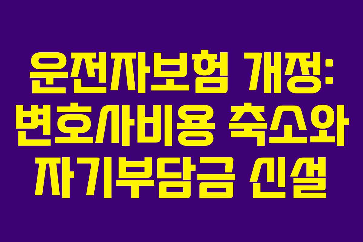 운전자보험 개정: 변호사비용 축소와 자기부담금 신설