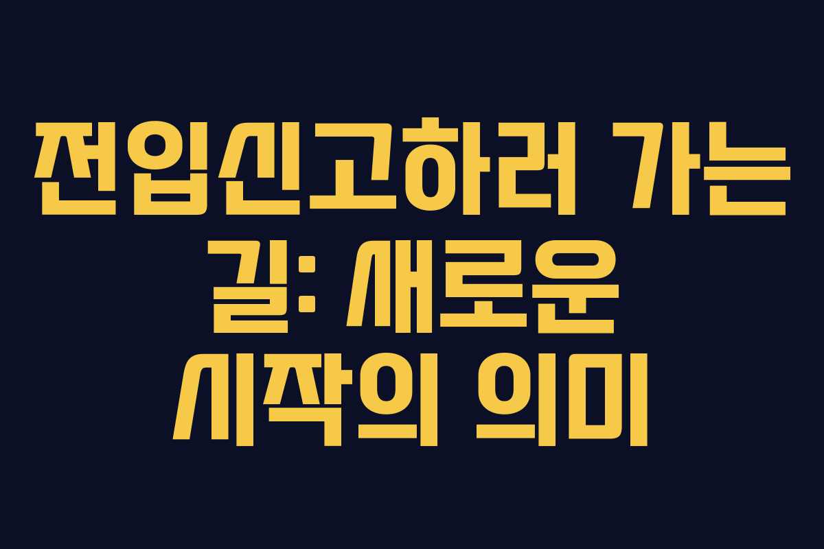 전입신고하러 가는 길: 새로운 시작의 의미