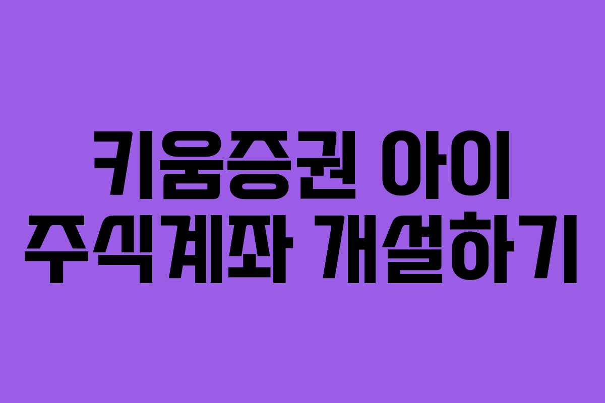 키움증권 아이 주식계좌 개설하기