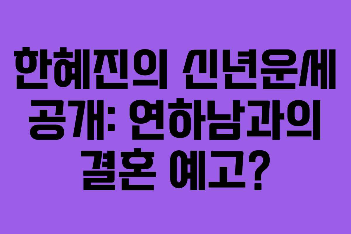 한혜진의 신년운세 공개: 연하남과의 결혼 예고?