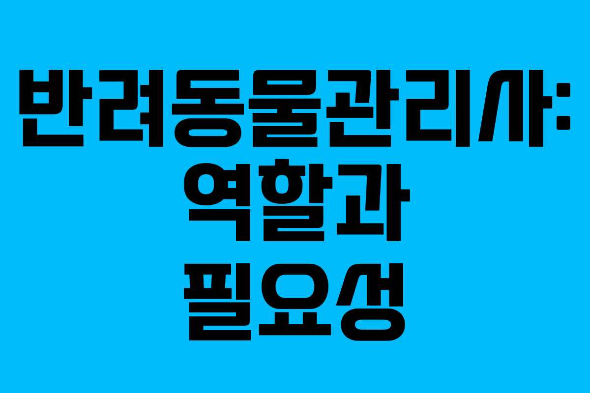 반려동물관리사: 역할과 필요성