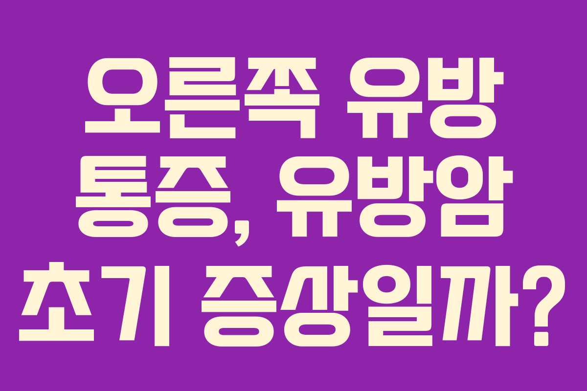 오른쪽 유방 통증, 유방암 초기 증상일까?