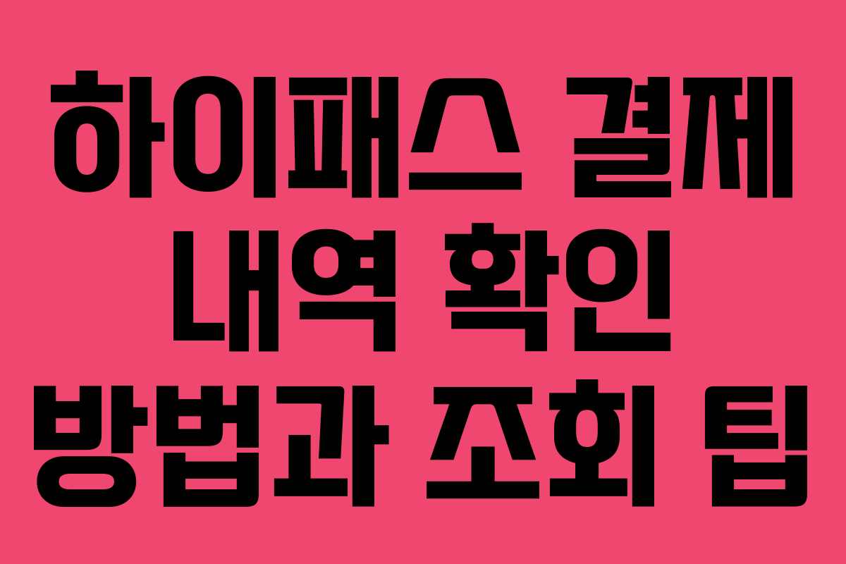 하이패스 결제 내역 확인 방법과 조회 팁