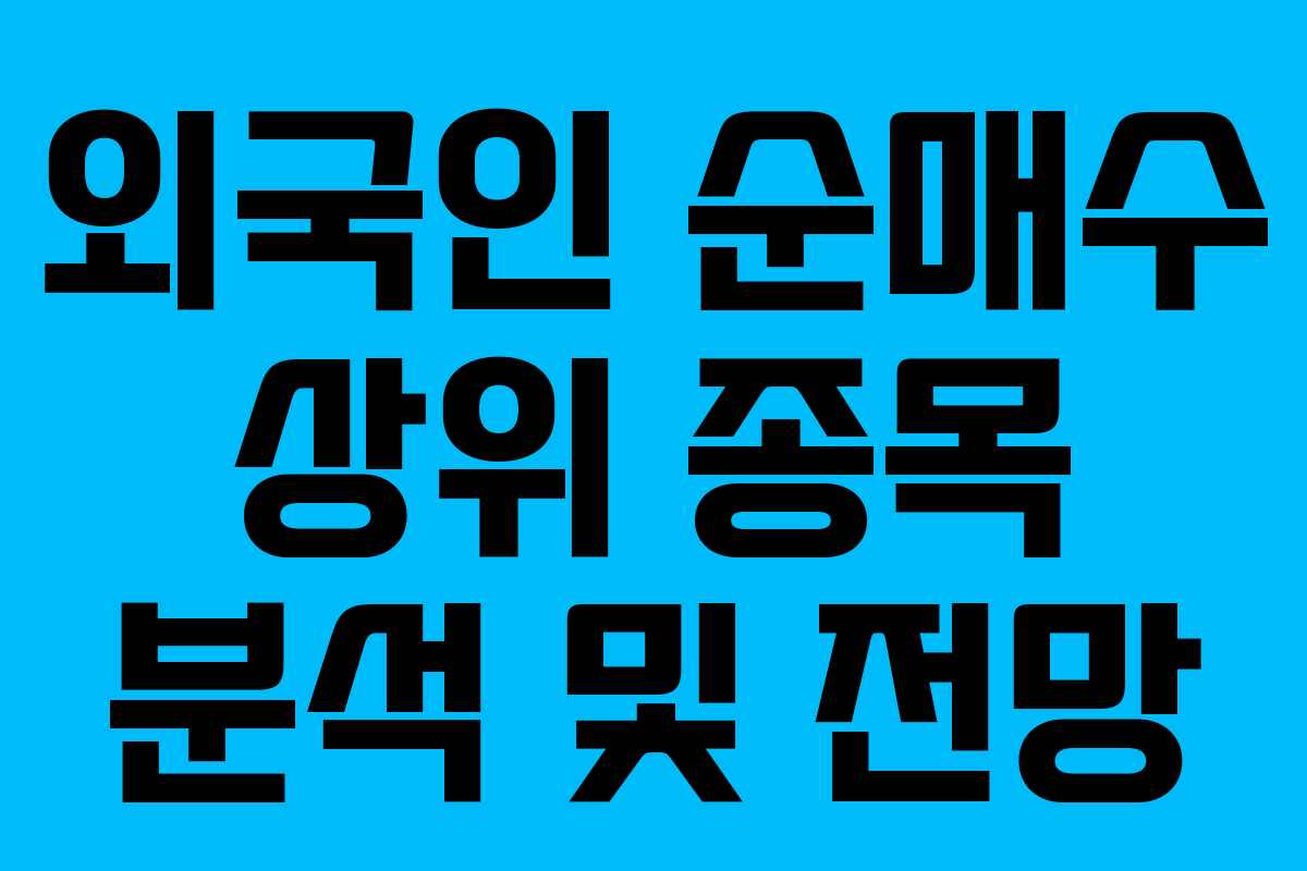 외국인 순매수 상위 종목 분석 및 전망