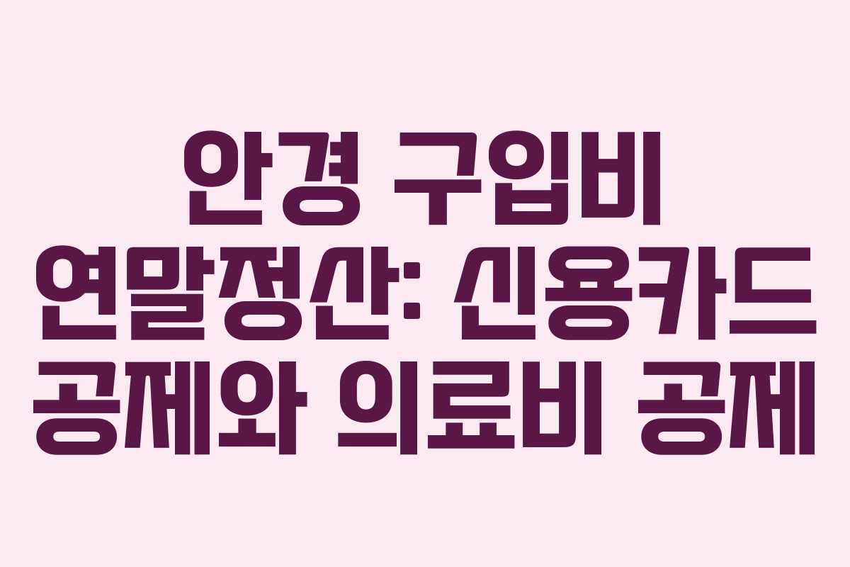 안경 구입비 연말정산: 신용카드 공제와 의료비 공제