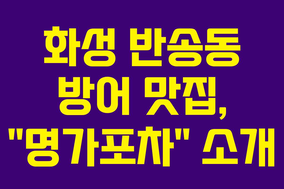 화성 반송동 방어 맛집, “명가포차” 소개