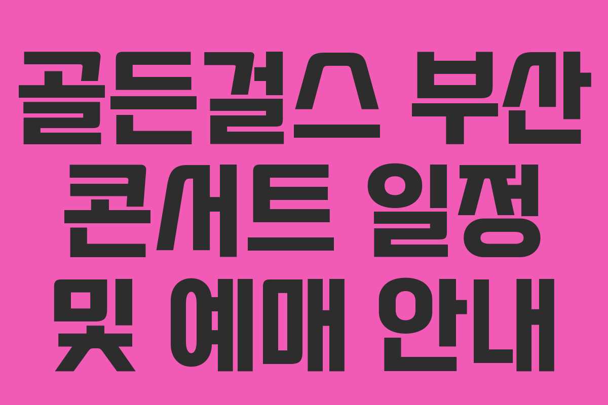 골든걸스 부산 콘서트 일정 및 예매 안내