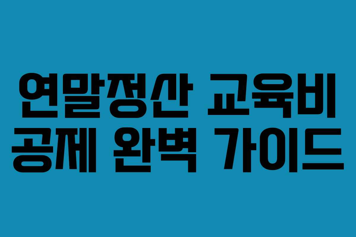 연말정산 교육비 공제 완벽 가이드
