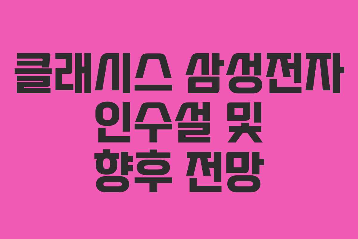 클래시스 삼성전자 인수설 및 향후 전망