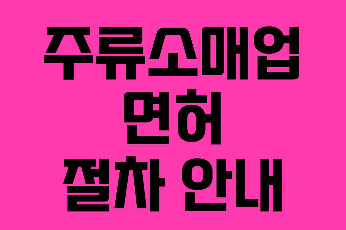 주류소매업 면허 절차 안내