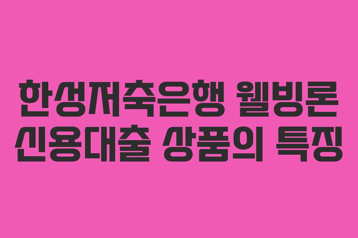 한성저축은행 웰빙론 신용대출 상품의 특징