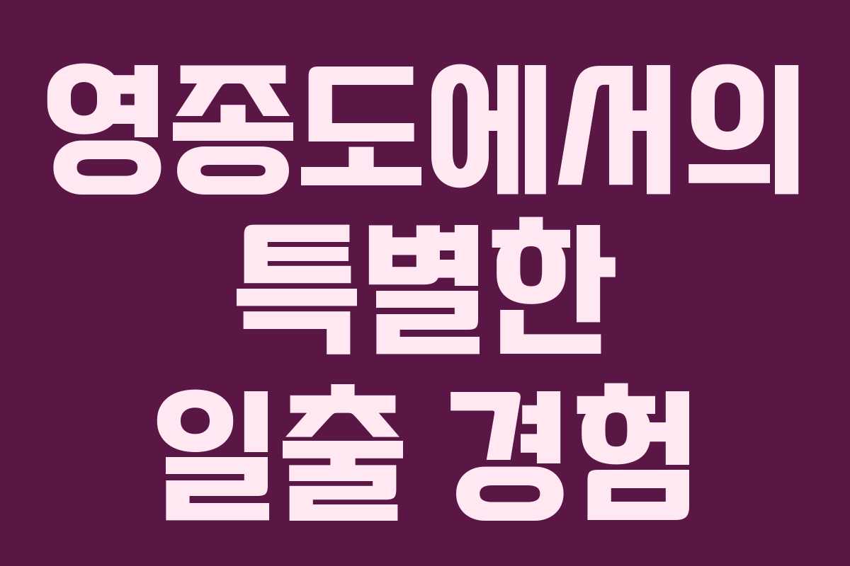 영종도에서의 특별한 일출 경험