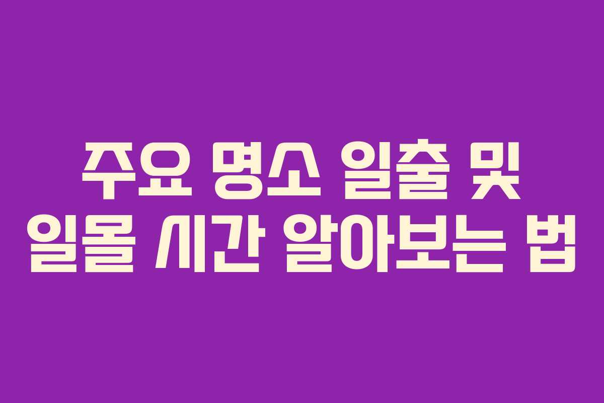 주요 명소 일출 및 일몰 시간 알아보는 법