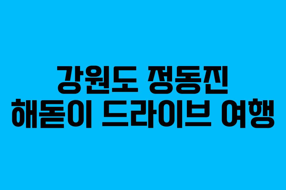 강원도 정동진 해돋이 드라이브 여행
