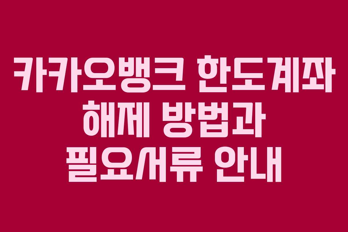카카오뱅크 한도계좌 해제 방법과 필요서류 안내