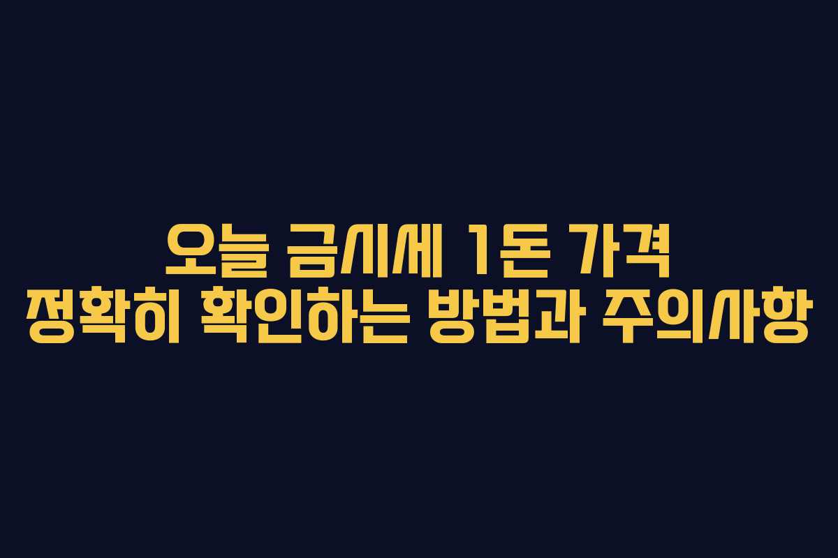 오늘 금시세 1돈 가격 정확히 확인하는 방법과 주의사항