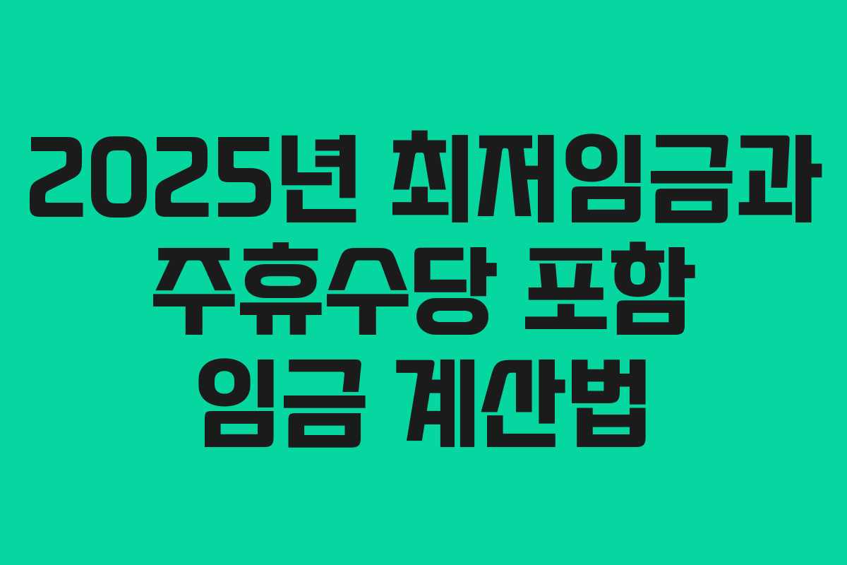 2025년 최저임금과 주휴수당 포함 임금 계산법