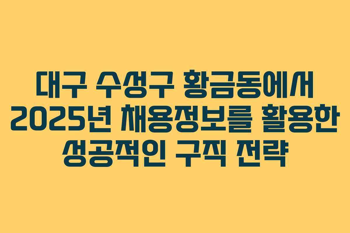 대구 수성구 황금동에서 2025년 채용정보를 활용한 성공적인 구직 전략