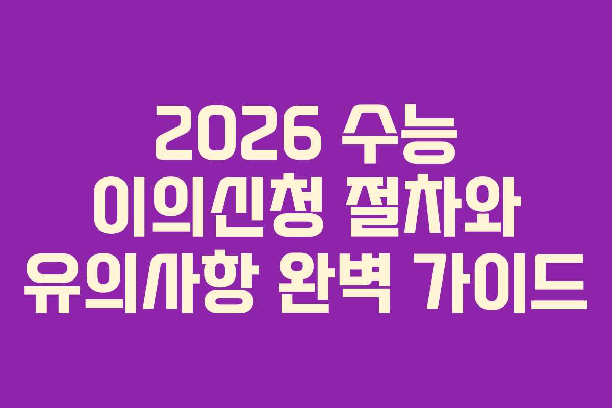2026 수능 이의신청 절차와 유의사항 완벽 가이드