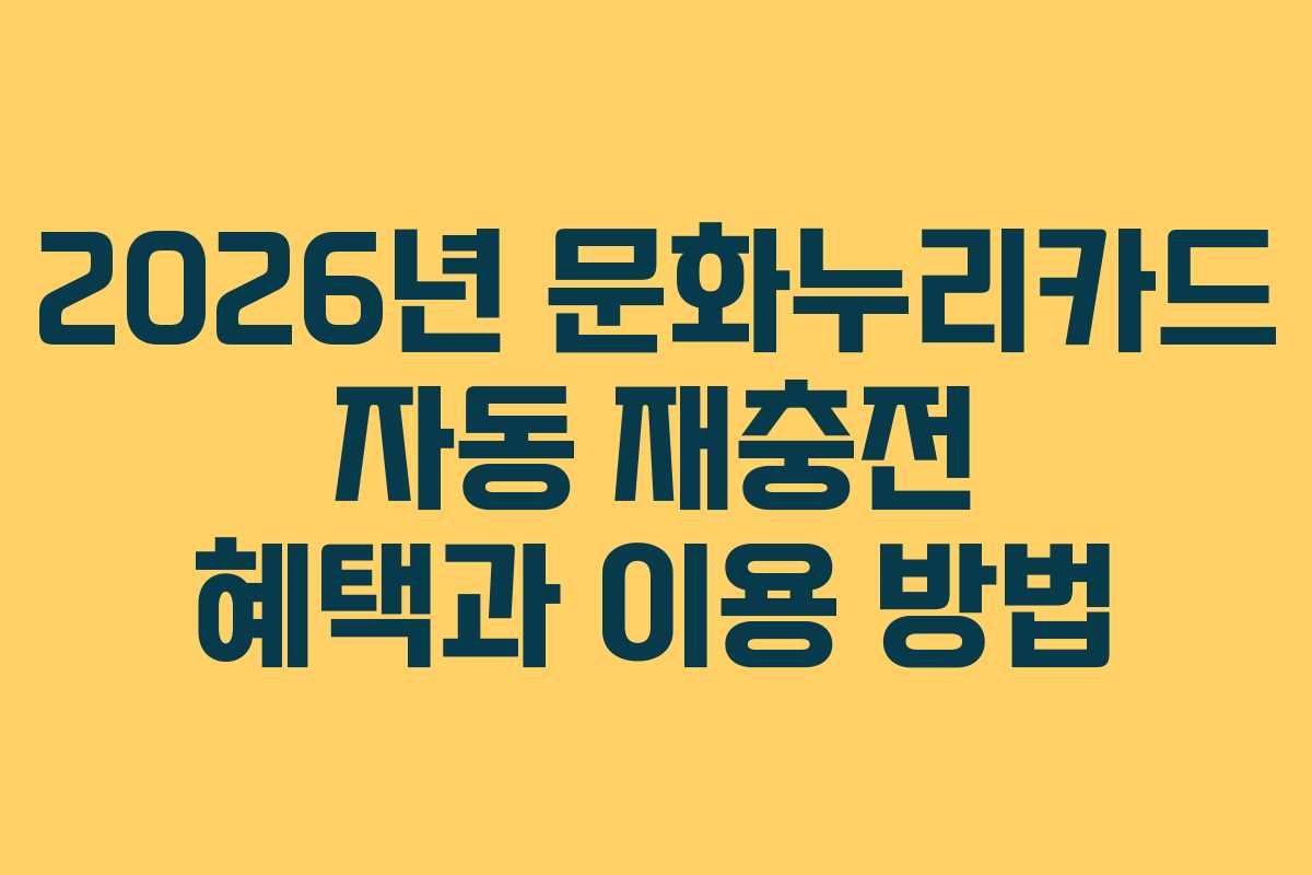 2026년 문화누리카드 자동 재충전 혜택과 이용 방법