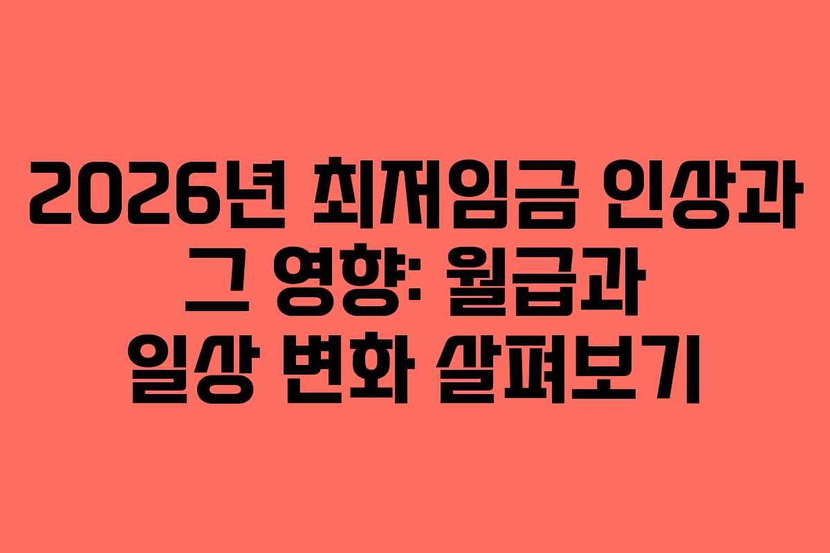 2026년 최저임금 인상과 그 영향: 월급과 일상 변화 살펴보기