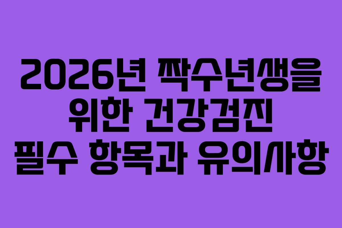 2026년 짝수년생을 위한 건강검진 필수 항목과 유의사항