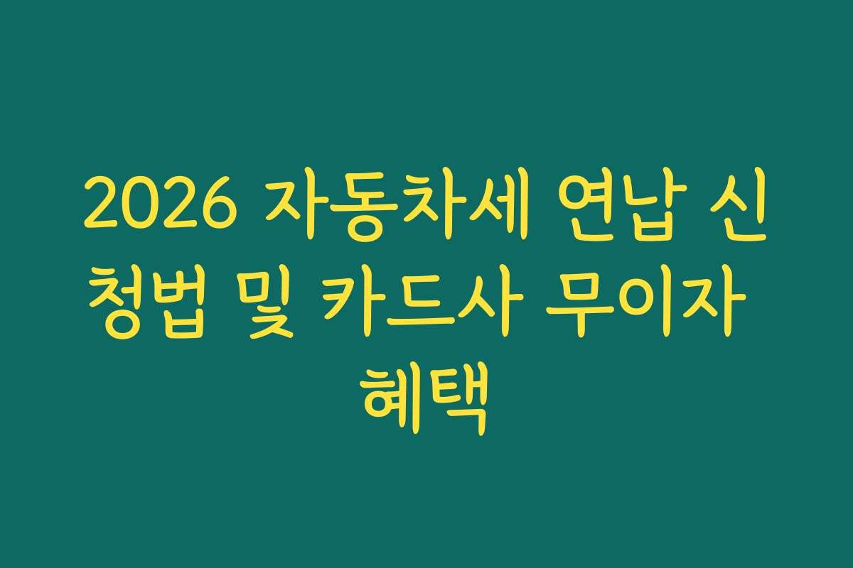 2026 자동차세 연납 신청법 및 카드사 무이자 혜택