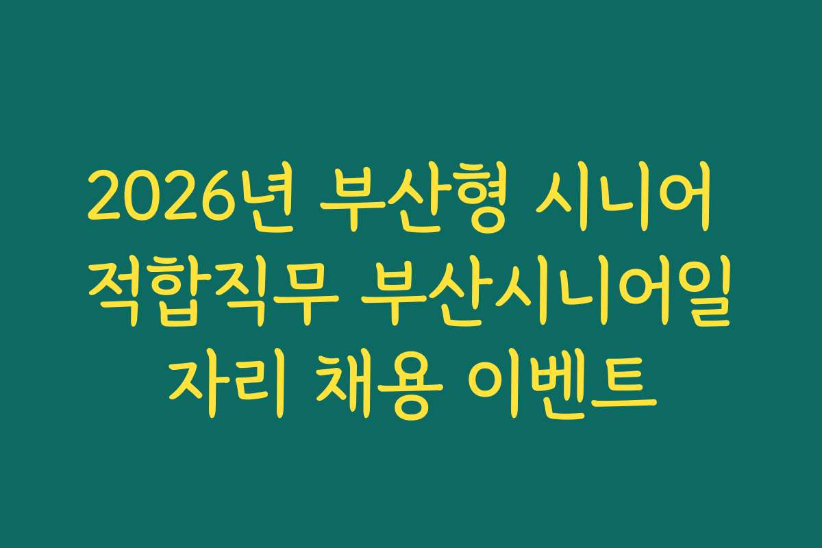 2026년 부산형 시니어 적합직무 부산시니어일자리 채용 이벤트